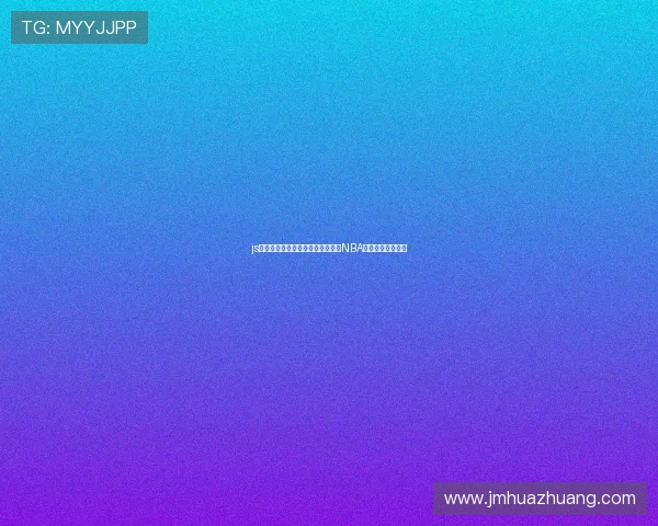 js体育无插件直播平台带你畅享高清NBA赛事全程实时观看 js体育无插件直播平台带你畅享高清NBA赛事全程实时观看